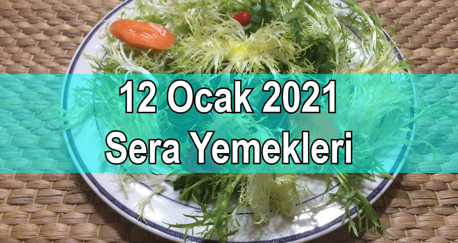 12 Ocak 2021 Sera Yemekleri