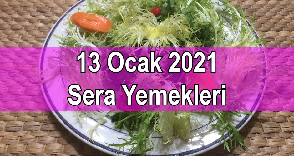 13 Ocak 2021 Sera Yemekleri