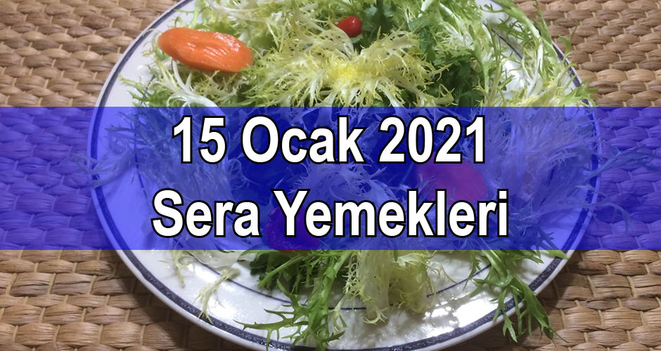 15 Ocak 2021 Sera Yemekleri