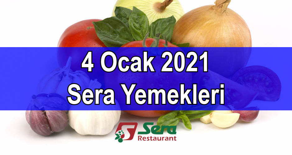 4 Ocak 2021 Sera Yemekleri