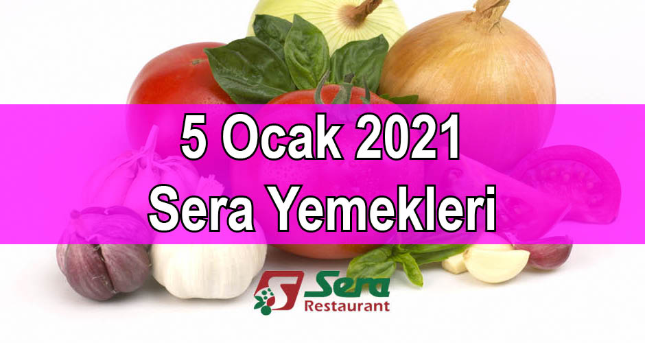 5 Ocak 2021 Sera Yemekleri