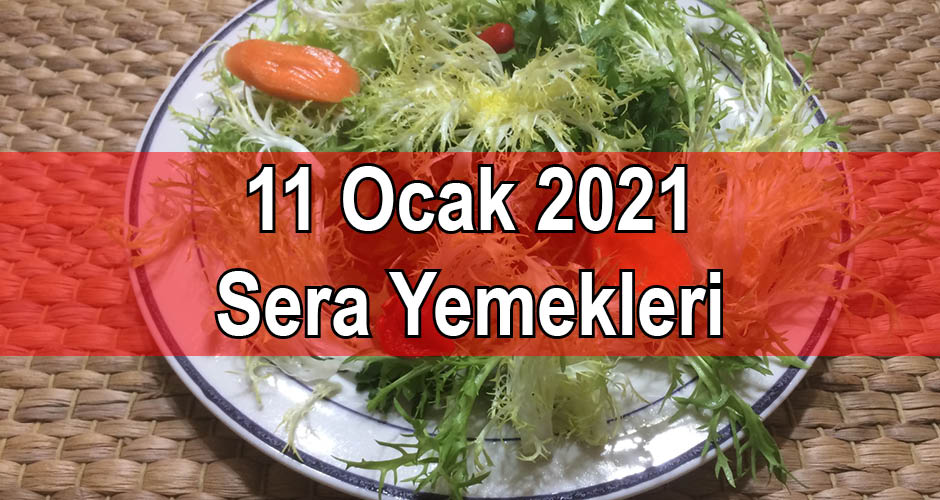 11 0cak 2021 Sera Yemekleri