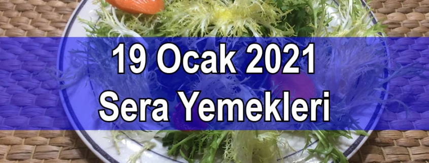 19 Ocak 2021 Sera Yemekleri