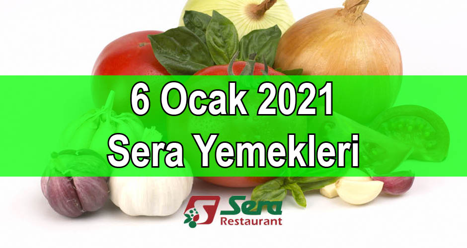 6 Ocak 2021 Sera Yemekleri